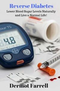 Reverse Diabetes: Lower Blood Sugar Levels Naturally and Live a Normal Life!