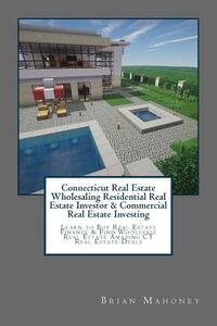 Connecticut Real Estate Wholesaling Residential Real Estate Investor & Commercial Real Estate Investing: Learn to Buy Real Estate Finance & Find Whole