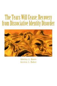 The Tears Will Cease: Recovery from Dissociative Identity Disorder