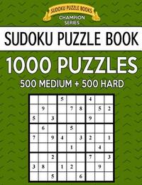 Sudoku Puzzle Book, 1,000 Puzzles, 500 MEDIUM and 500 HARD: Improve Your Game With This Two Level BARGAIN SIZE Book