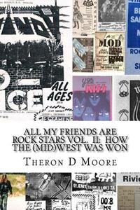 All My Friends Are Rock Stars Volume II: How the Midwest Was Won: Hard Rock / Metal / Punk scenes of Chicago, Freeport, Rockford Illinois & Madison, M