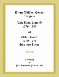 Prince William County, Virginia Will Book Liber G, 1778-1791 and Order Book, 1769-1771 Selective Items
