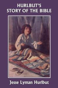 Hurlbut's Story of the Bible, Original Edition (Yesterday's Classics)