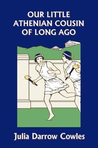 Our Little Athenian Cousin of Long Ago (Yesterday's Classics)