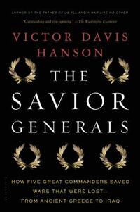 The Savior Generals: How Five Great Commanders Saved Wars That Were Lost - From Ancient Greece to Iraq