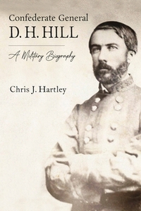 Confederate General D. H. Hill: A Military Biography