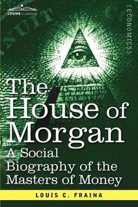 The House of Morgan a Social Biography of the Masters of Money