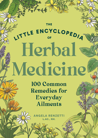 The Little Encyclopedia of Herbal Medicine: 100 Beginner-Friendly Remedies for Everyday Ailments & Trusted Guidance from an East Asian Medical Practit