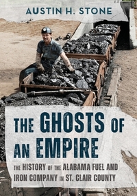 The Ghosts of an Empire: The History of the Alabama Fuel and Iron Company in St. Clair County