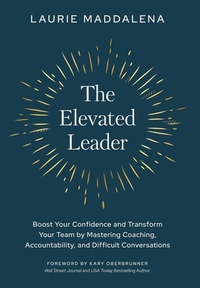 The Elevated Leader: Boost Your Confidence and Transform Your Team by Mastering Coaching, Accountability, and Difficult Conversations
