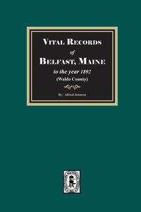Vital Records of Belfast, Maine to the year 1892. (Waldo County)