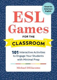 ESL Games for the Classroom: 101 Interactive Activities to Engage Your Students with Minimal Prep