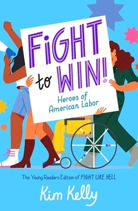 Fight to Win!: Heroes of American Labor (the Young Readers Edition of Fight Like Hell)