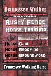 Tennessee Walker Horse Training Book By Rusty Fence, Horse Training, Horse Care, Horse Grooming, Horse Groundwork, Tennessee Walking Horse