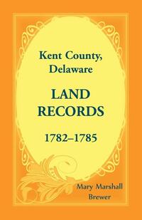 Kent County, Delaware Land Records, 1782-1785