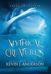 Mythical Creatures: A Tale and Songs of Terra Incognita