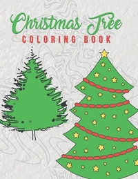 Christmas Tree Coloring Book: Holiday Coloring Pages Featuring Christmas Trees Adults And Older Kids Will Enjoy The Beautiful Stress Relieving Pages