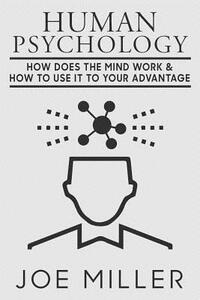 Human Psychology: How Does The Mind Work & How To Use It To Your Advantage
