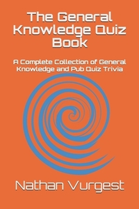 The General Knowledge Quiz Book: A Complete Collection of General Knowledge and Pub Quiz Trivia
