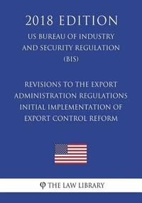 Revisions to the Export Administration Regulations - Initial Implementation of Export Control Reform (US Bureau of Industry and Security Regulation) (