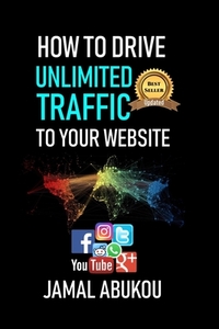 How To Drive Unlimited Traffic To Your Website: Smart online Internet Marketing, SEO Tricks, Backlink Tactics, Social Media Traffic, WordPress