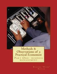 Methods & Observations of a Practical Economist, vol.1 part one: the fundamentals of business management