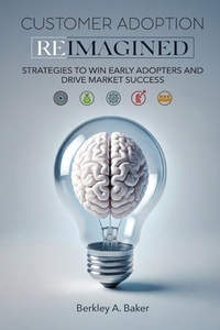Customer Adoption Reimagined: Strategies to Win Early Adopters and Drive Market Success