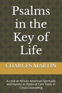 Psalms in the Key of Life: A Look at African American Spirituals and Hymns as Pastoral Care Tools in Crisis Counseling