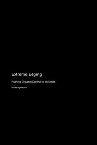 Extreme Edging: Pushing Orgasm Control to Its Limits