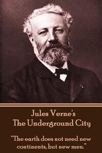 Jules Verne's The Underground City: "The earth does not need new continents, but new men."
