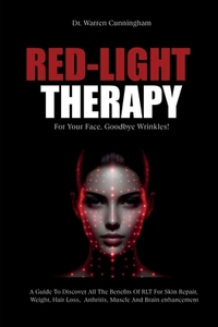 Red-Light Therapy For Your Face, Goodbye Wrinkles!: A Complete Guide To Discover How To Fix Your Face Issues With Light Therapy Even If You've Never D