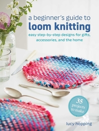 A Beginner's Guide to Loom Knitting