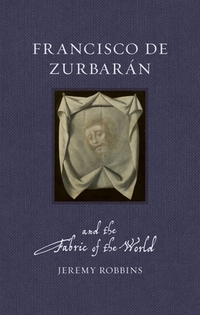 Francisco de Zurbaran and the Fabric of the World
