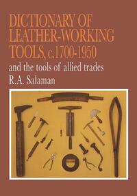 Dictionary of Leather-Working Tools, c. 1700-1950, and the Tools of Allied Trades