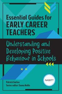 Essential Guides for Early Career Teachers: Understanding and Developing Positive Behaviour in Schools