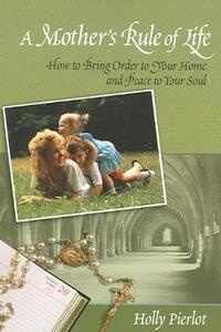 A Mother's Rule of Life: How to Bring Order to Your Home and Peace to Your Soul