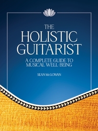 The Holistic Guitarist: A Complete Guide to Musical Well-Being with Online Video