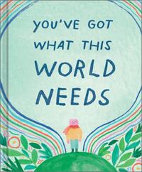 You've Got What the World Needs: An Empowering Gift Book for Dreamers, Doers, and Difference-Makers