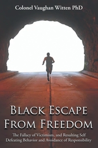 Black Escape From Freedom: The Fallacy of Victimism, and Resulting Self Defeating Behavior and Avoidance of Responsibility: Negro and Native American: