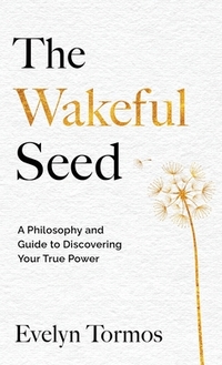 The Wakeful Seed: A Philosophy and Guide to Discovering Your True Power