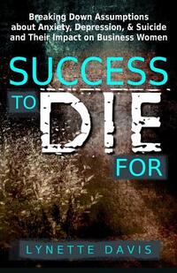 Success to Die For: Breaking Down Assumptions about Anxiety, Depression, & Suicide and Their Impact on Business Women