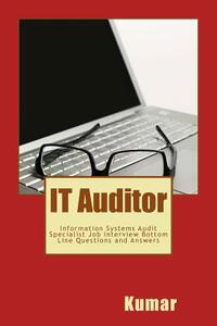 IT Auditor: Information Systems Audit Specialist Job Interview Bottom Line Questions and Answers: Your Basic Guide to Acing Any Information Technology