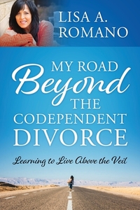 My Road Beyond the Codependent Divorce: Learning to Live Above the Veil
