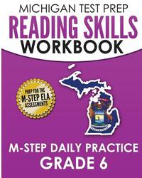 MICHIGAN TEST PREP Reading Skills Workbook M-STEP Daily Practice Grade 6: Preparation for the M-STEP English Language Arts Assessments