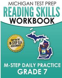 MICHIGAN TEST PREP Reading Skills Workbook M-STEP Daily Practice Grade 7: Preparation for the M-STEP English Language Arts Assessments