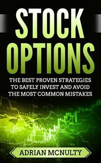 Stock Options: The Best Proven Strategies To Safely Invest And Avoid The Most Common Mistakes