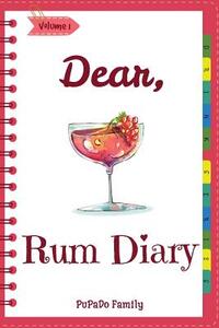 Dear, Rum Diary: Make An Awesome Month With 31 Best Rum Recipes! (Rum Recipe Book, Cooking Rum, Rum Cocktail Book, Best Cocktail Book,