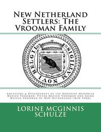 New Netherland Settlers: The Vrooman Family: Ancestors & Descendants of the Brothers Hendrick Meesen Vrooman, Pieter Meesen Vrooman and Jacob M