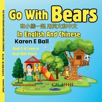 Go with Bears in English and Chinese 和小熊一起 用英文和中文: Book 3 of Learn To Rea