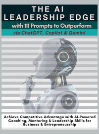 The AI Leadership Edge via ChatGPT, Copilot & Gemini with 111 Prompts to Outperform